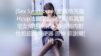 [Sex Syndrome] 動真格洗腦 Hcup法國混血兒池袋系真實宅女角色扮演妹 靜悄悄內射性慾超強肉便器 原神 菲謝爾[H]